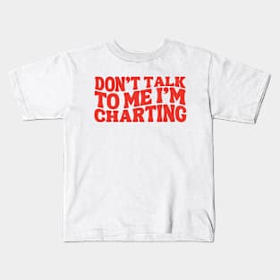 Funny Nurse Charting Life Don't Talk To Me I'm Charting Medical Professional charting Kids T-Shirt